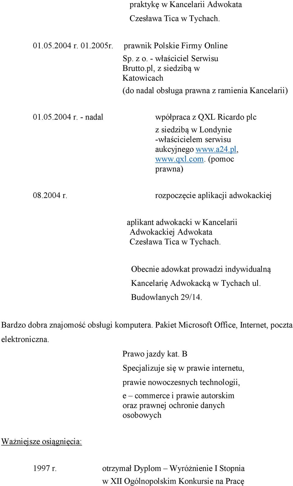 qxl.com. (pomoc prawna) 08.2004 r. rozpoczęcie aplikacji adwokackiej aplikant adwokacki w Kancelarii Adwokackiej Adwokata Czesława Tica w Tychach.