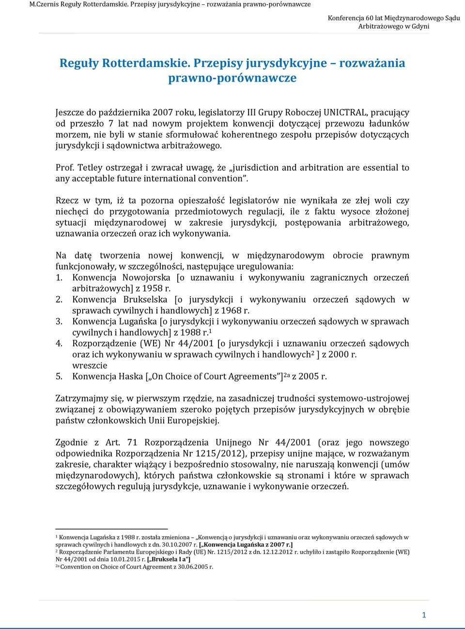 przewozu ładunków morzem, nie byli w stanie sformułować koherentnego zespołu przepisów dotyczących jurysdykcji i sądownictwa arbitrażowego. Prof.