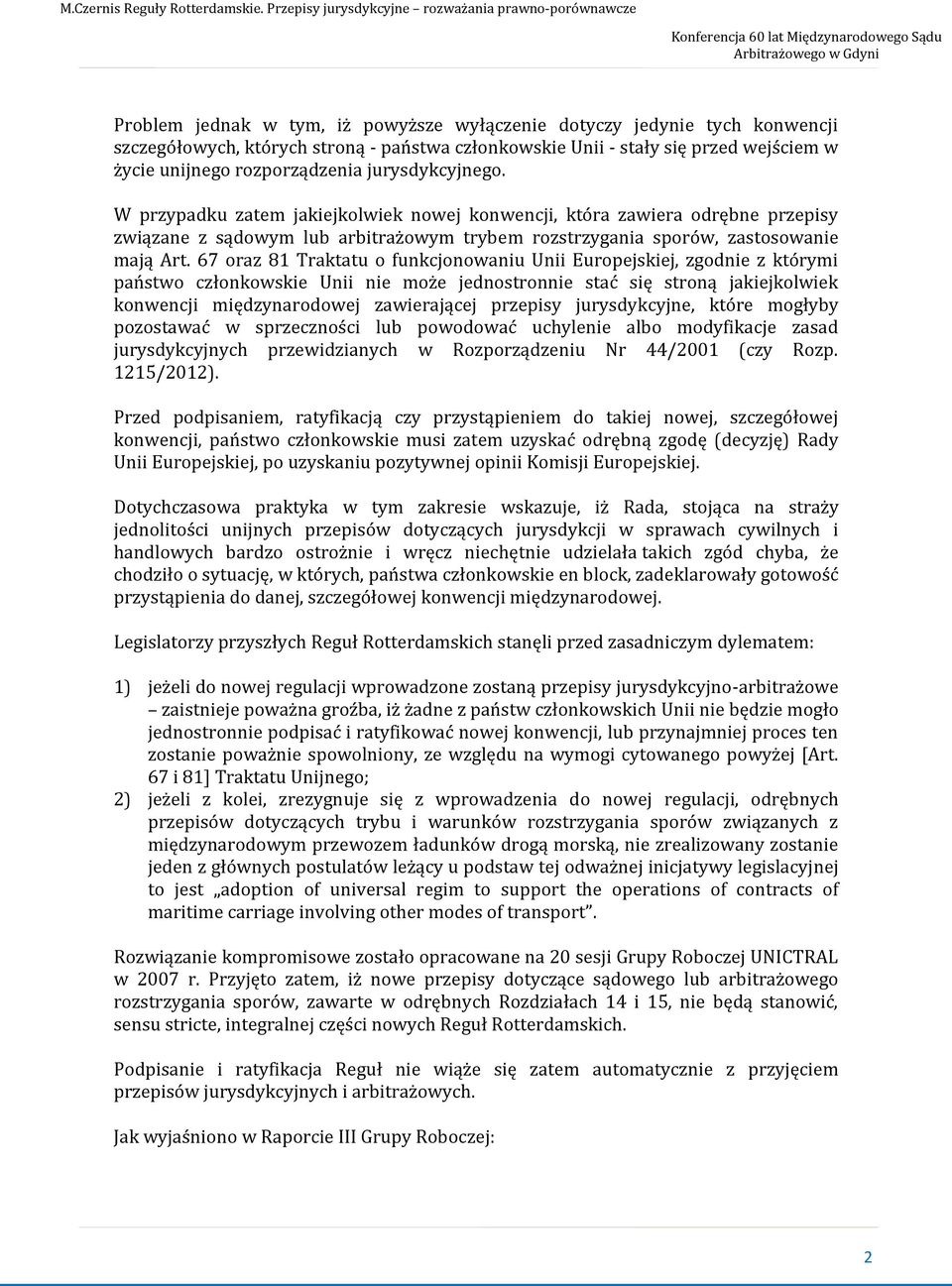 67 oraz 81 Traktatu o funkcjonowaniu Unii Europejskiej, zgodnie z którymi państwo członkowskie Unii nie może jednostronnie stać się stroną jakiejkolwiek konwencji międzynarodowej zawierającej