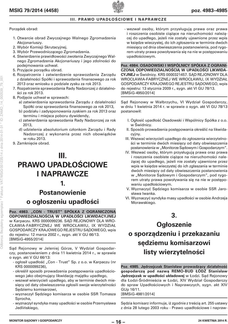 Rozpatrzenie i zatwierdzenie sprawozdania Zarządu z działalności Spółki i sprawozdania finansowego za rok 2013 oraz wniosku o podziale zysku za rok 2013. 7.