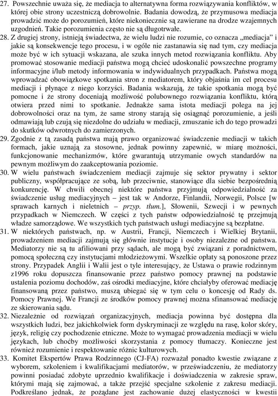 Z drugiej strony, istnieją świadectwa, że wielu ludzi nie rozumie, co oznacza mediacja i jakie są konsekwencje tego procesu, i w ogóle nie zastanawia się nad tym, czy mediacja może być w ich sytuacji