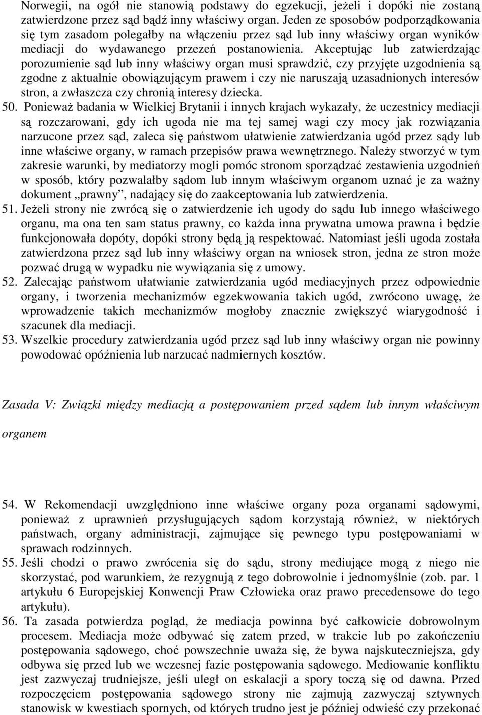 Akceptując lub zatwierdzając porozumienie sąd lub inny właściwy organ musi sprawdzić, czy przyjęte uzgodnienia są zgodne z aktualnie obowiązującym prawem i czy nie naruszają uzasadnionych interesów