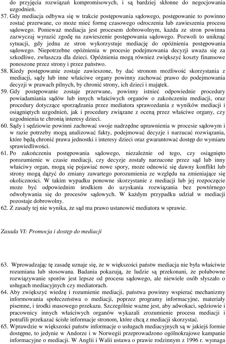 Ponieważ mediacja jest procesem dobrowolnym, każda ze stron powinna zazwyczaj wyrazić zgodę na zawieszenie postępowania sądowego.