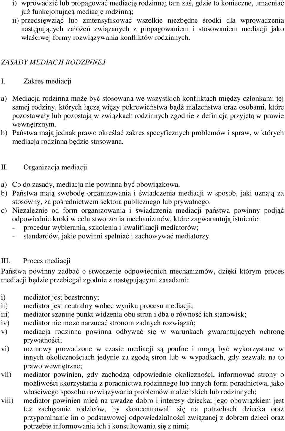 Zakres mediacji a) Mediacja rodzinna może być stosowana we wszystkich konfliktach między członkami tej samej rodziny, których łączą więzy pokrewieństwa bądź małżeństwa oraz osobami, które pozostawały