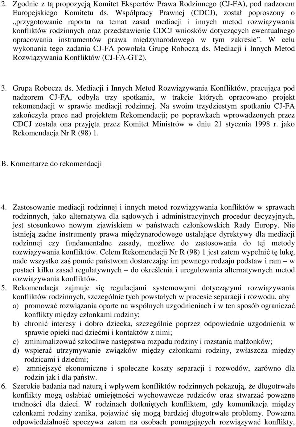 ewentualnego opracowania instrumentów prawa międzynarodowego w tym zakresie. W celu wykonania tego zadania CJ-FA powołała Grupę Roboczą ds.