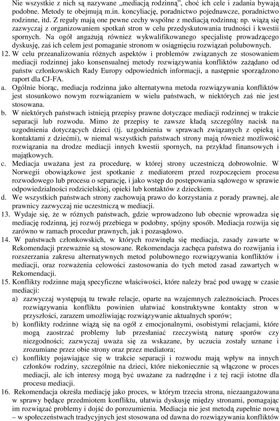 Na ogół angażują również wykwalifikowanego specjalistę prowadzącego dyskusję, zaś ich celem jest pomaganie stronom w osiągnięciu rozwiązań polubownych. 12.