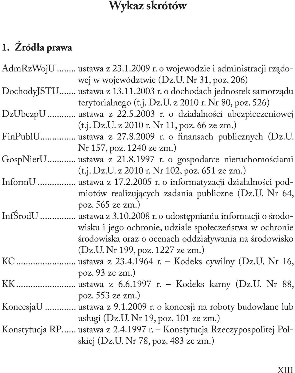 ) FinPublU... ustawa z 27.8.2009 r. o finansach publicznych (Dz.U. Nr 157, poz. 1240 ze zm.) GospNierU... ustawa z 21.8.1997 r. o gospodarce nieruchomościami (t.j. Dz.U. z 2010 r. Nr 102, poz.