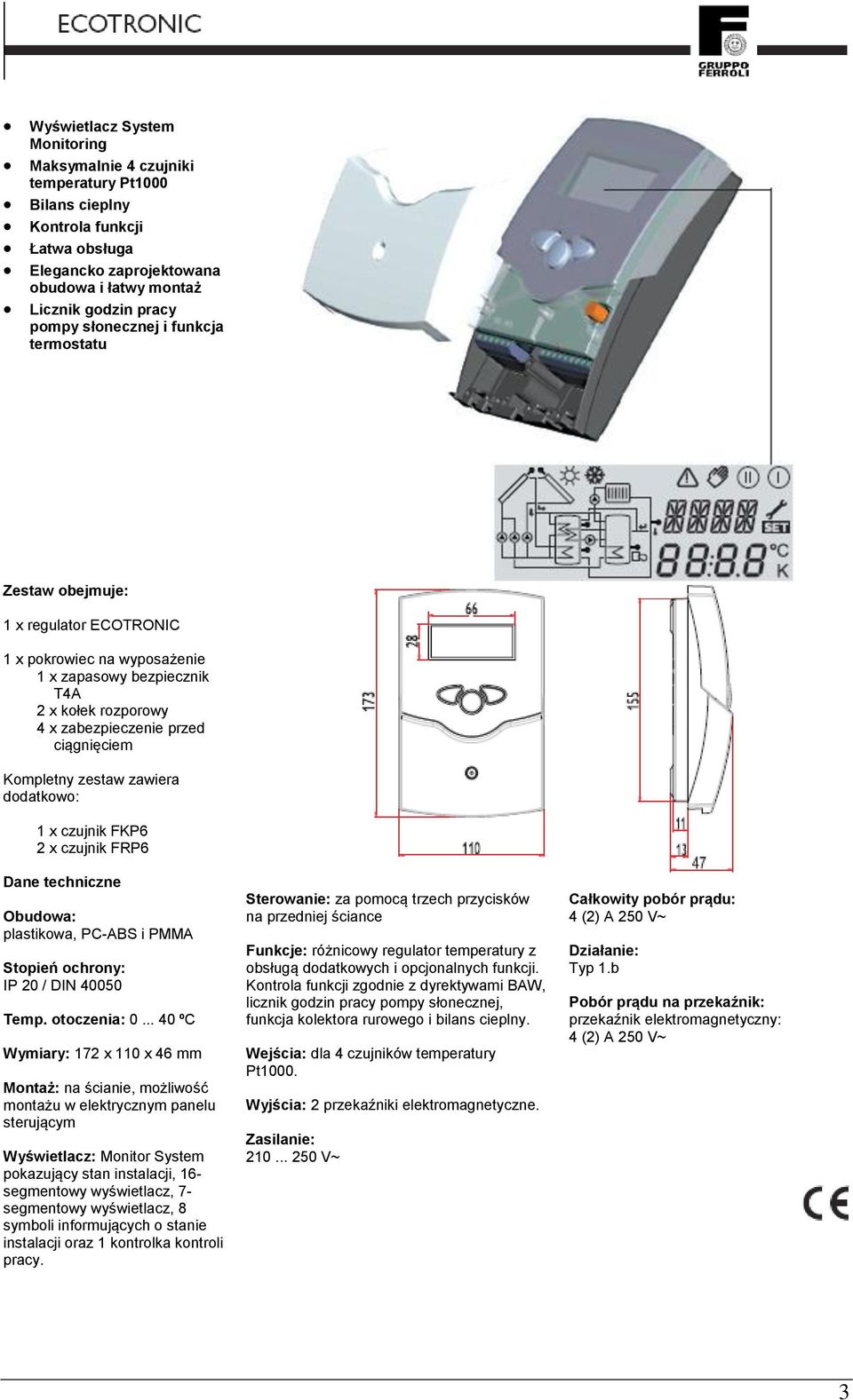 zawiera dodatkowo: 1 x czujnik FKP6 2 x czujnik FRP6 Dane techniczne Obudowa: plastikowa, PC-ABS i PMMA Stopień ochrony: IP 20 / DIN 40050 Temp. otoczenia: 0.