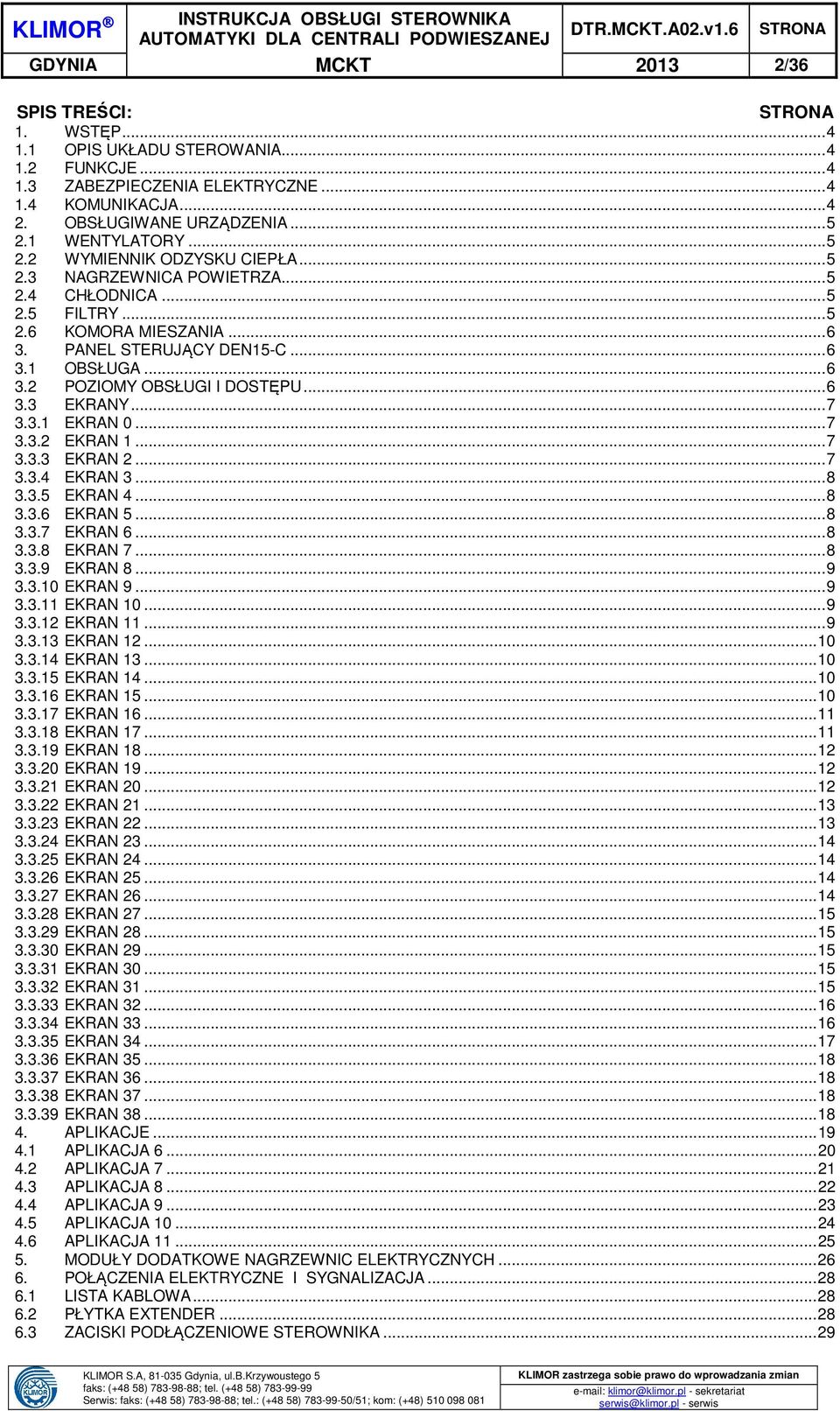 .. 6 3.3 EKRANY... 7 3.3.1 EKRAN 0... 7 3.3.2 EKRAN 1... 7 3.3.3 EKRAN 2... 7 3.3.4 EKRAN 3... 8 3.3.5 EKRAN 4... 8 3.3.6 EKRAN 5... 8 3.3.7 EKRAN 6... 8 3.3.8 EKRAN 7... 8 3.3.9 EKRAN 8... 9 3.3.10 EKRAN 9.