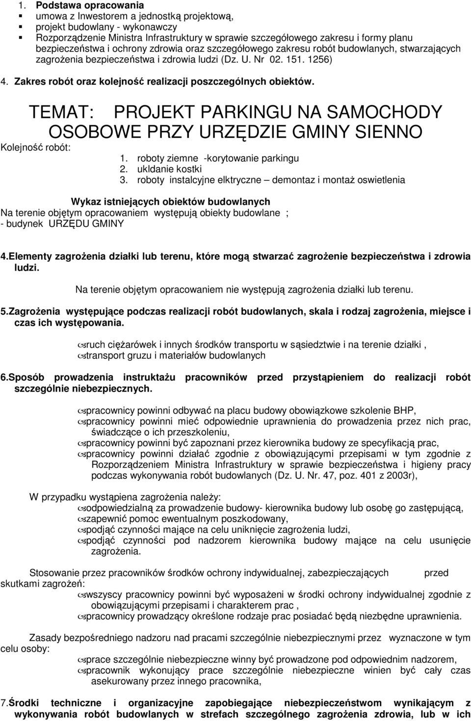 Zakres robót oraz kolejność realizacji poszczególnych obiektów. TEMAT: PROJEKT PARKINGU NA SAMOCHODY OSOBOWE PRZY URZĘDZIE GMINY SIENNO Kolejność robót: 1. roboty ziemne -korytowanie parkingu 2.