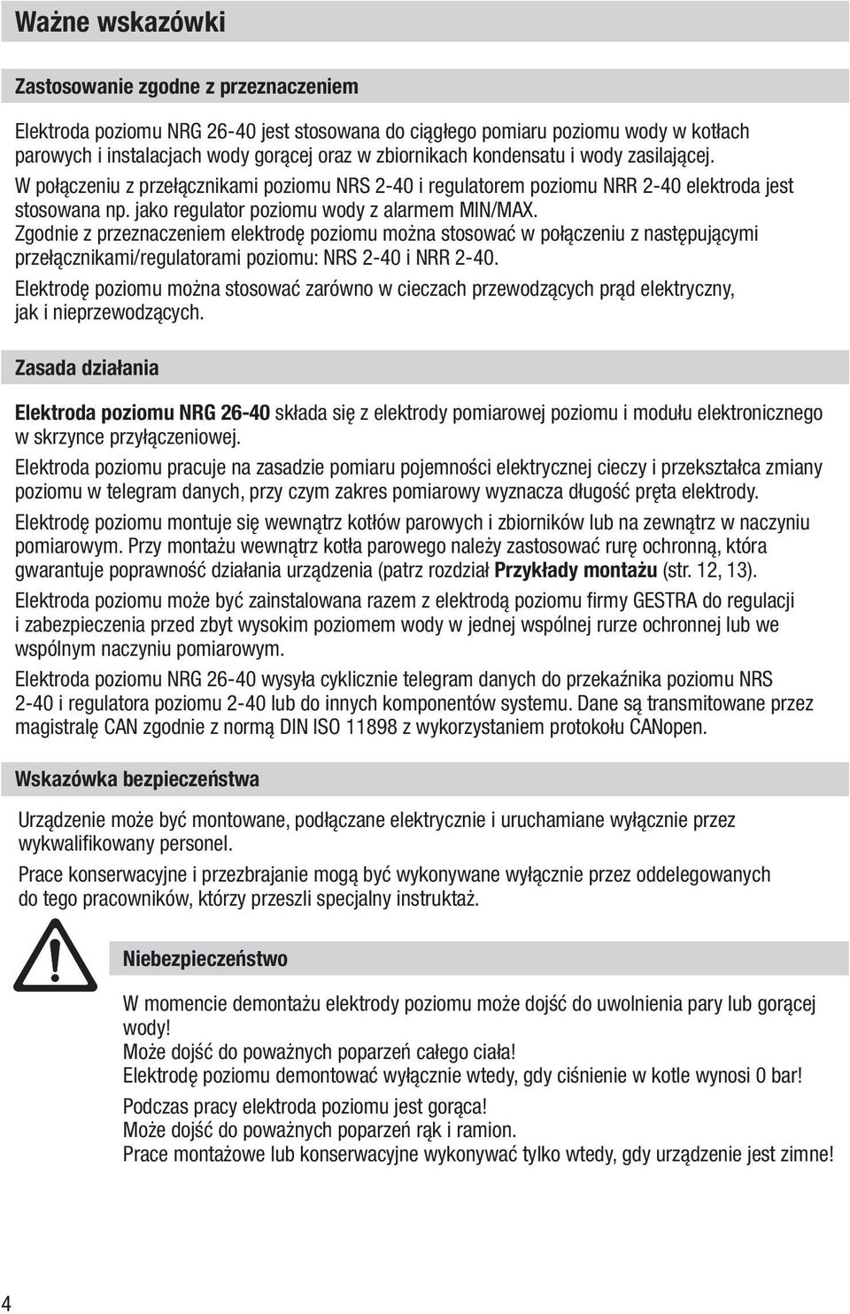 Zgodnie z przeznaczeniem elektrodę poziomu można stosować w połączeniu z następującymi przełącznikami/regulatorami poziomu: NRS 2-40 i NRR 2-40.