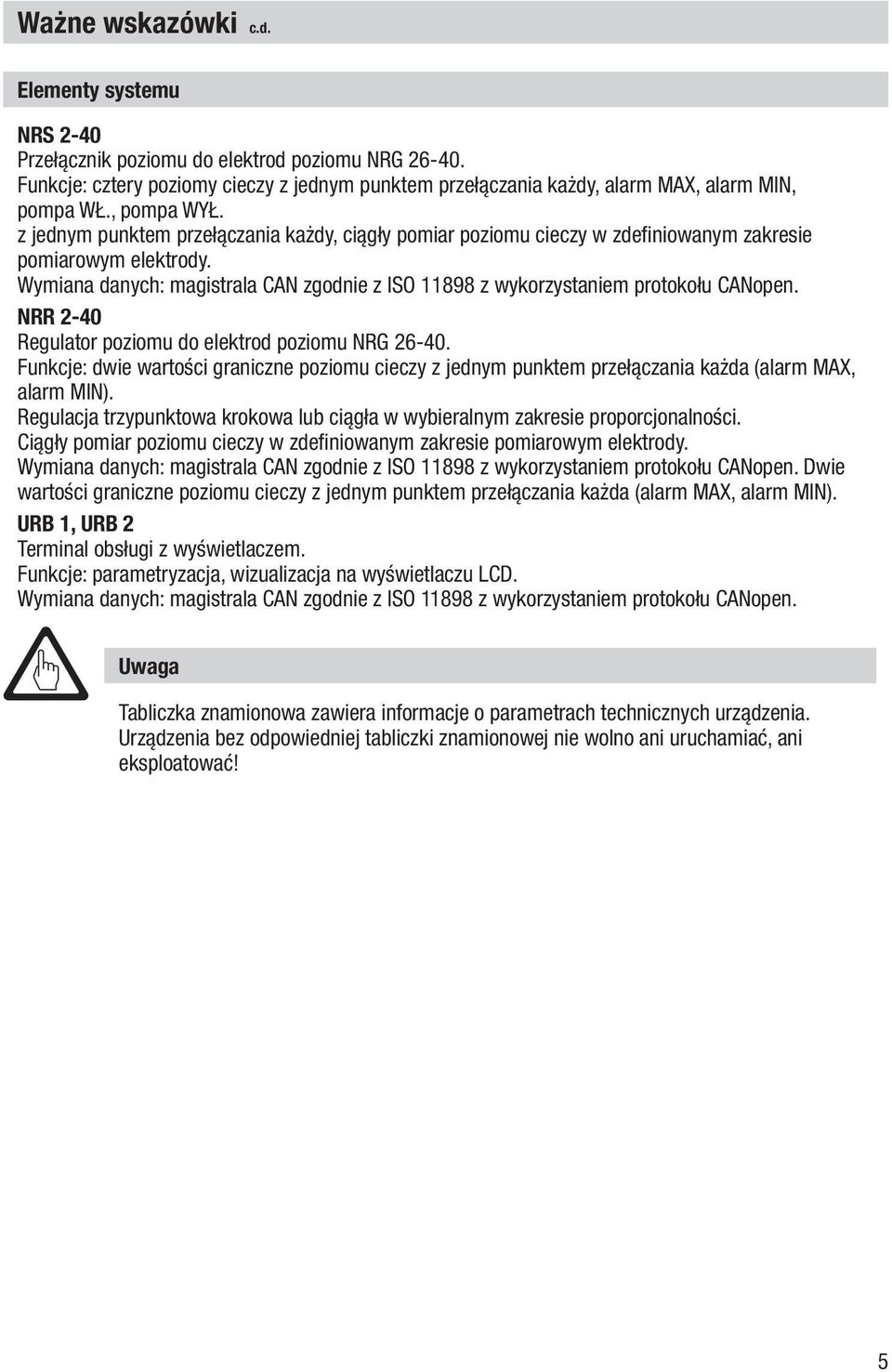 Wymiana danych: magistrala CAN zgodnie z ISO 11898 z wykorzystaniem protokołu CANopen. NRR 2-40 Regulator poziomu do elektrod poziomu NRG 26-40.