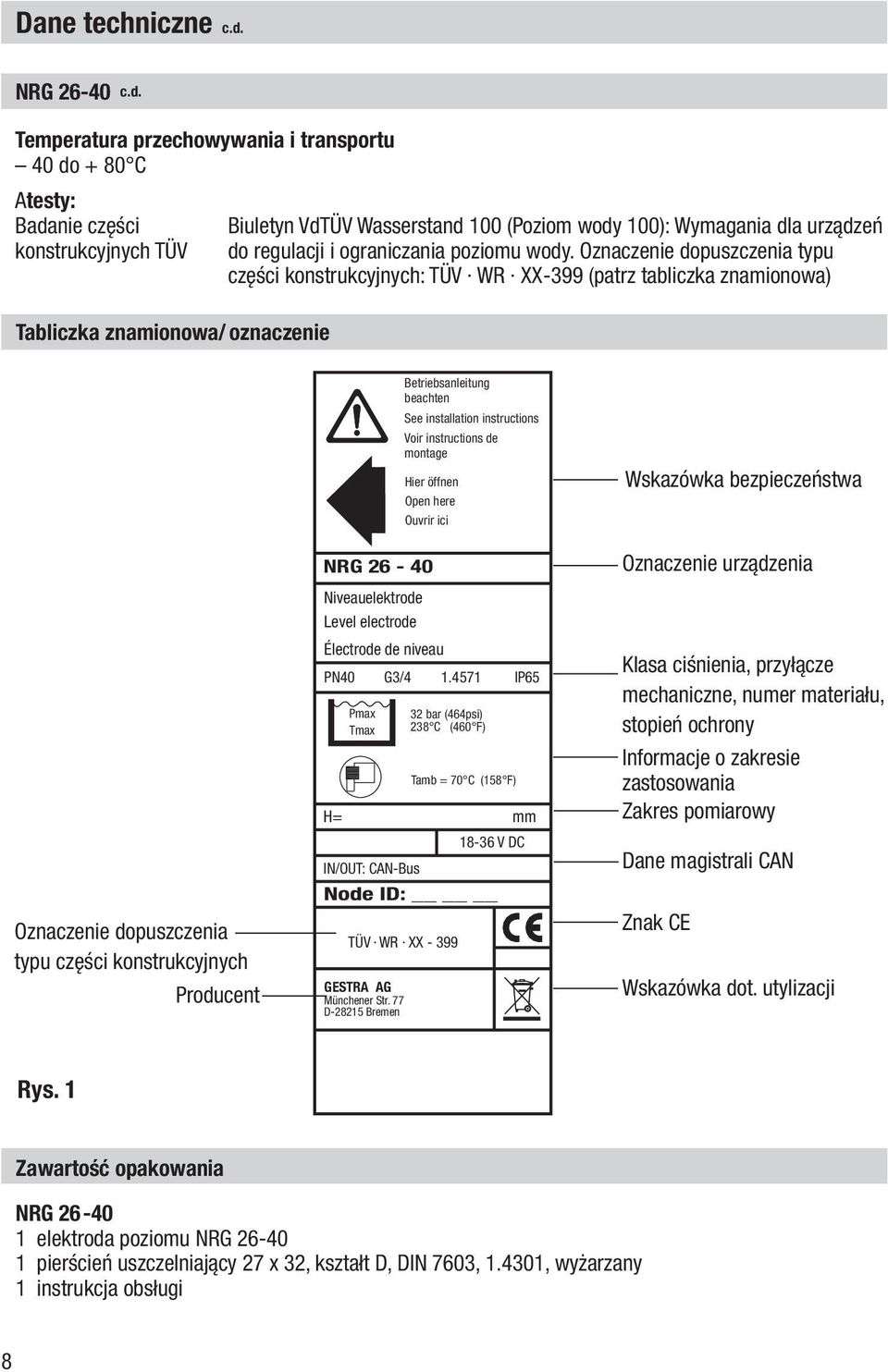 Temperatura przechowywania i transportu 40 do + 80 C Atesty: Badanie części konstrukcyjnych TÜV Tabliczka znamionowa/ oznaczenie Biuletyn VdTÜV Wasserstand 100 (Poziom wody 100): Wymagania dla