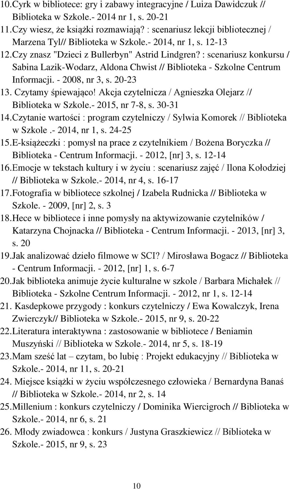 : scenariusz konkursu / Sabina Lazik-Wodarz, Aldona Chwist // Biblioteka - Szkolne Centrum Informacji. - 2008, nr 3, s. 20-23 13. Czytamy śpiewająco!