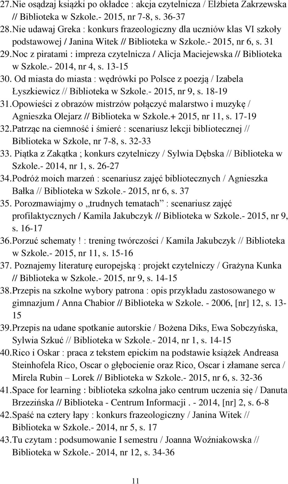 Noc z piratami : impreza czytelnicza / Alicja Maciejewska // Biblioteka w Szkole.- 2014, nr 4, s. 13-15 30.