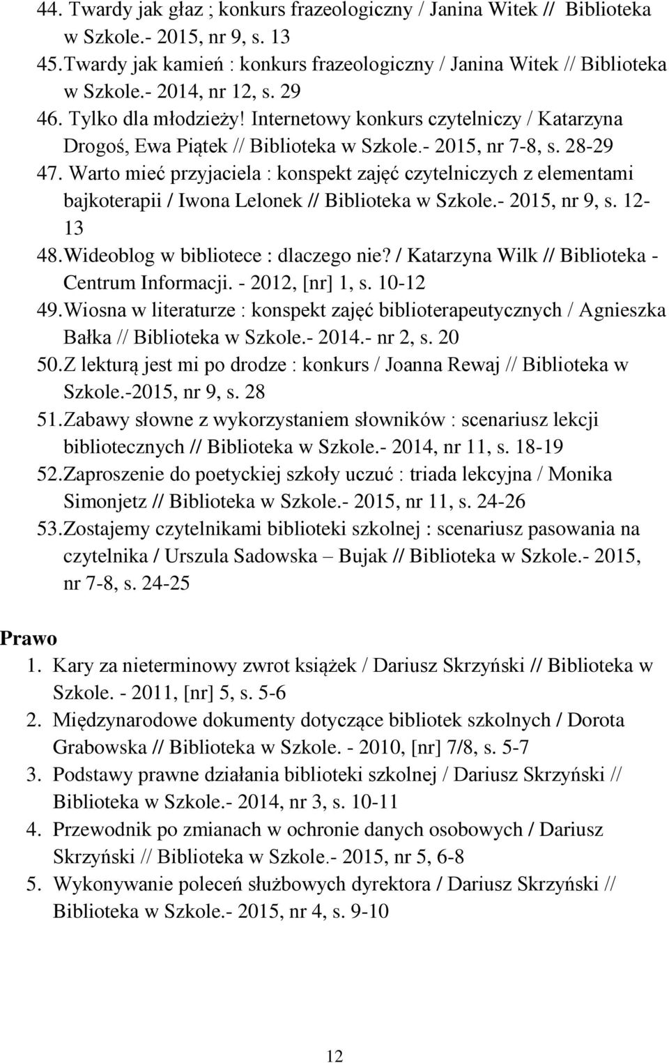 Warto mieć przyjaciela : konspekt zajęć czytelniczych z elementami bajkoterapii / Iwona Lelonek // Biblioteka w Szkole.- 2015, nr 9, s. 12-13 48. Wideoblog w bibliotece : dlaczego nie?