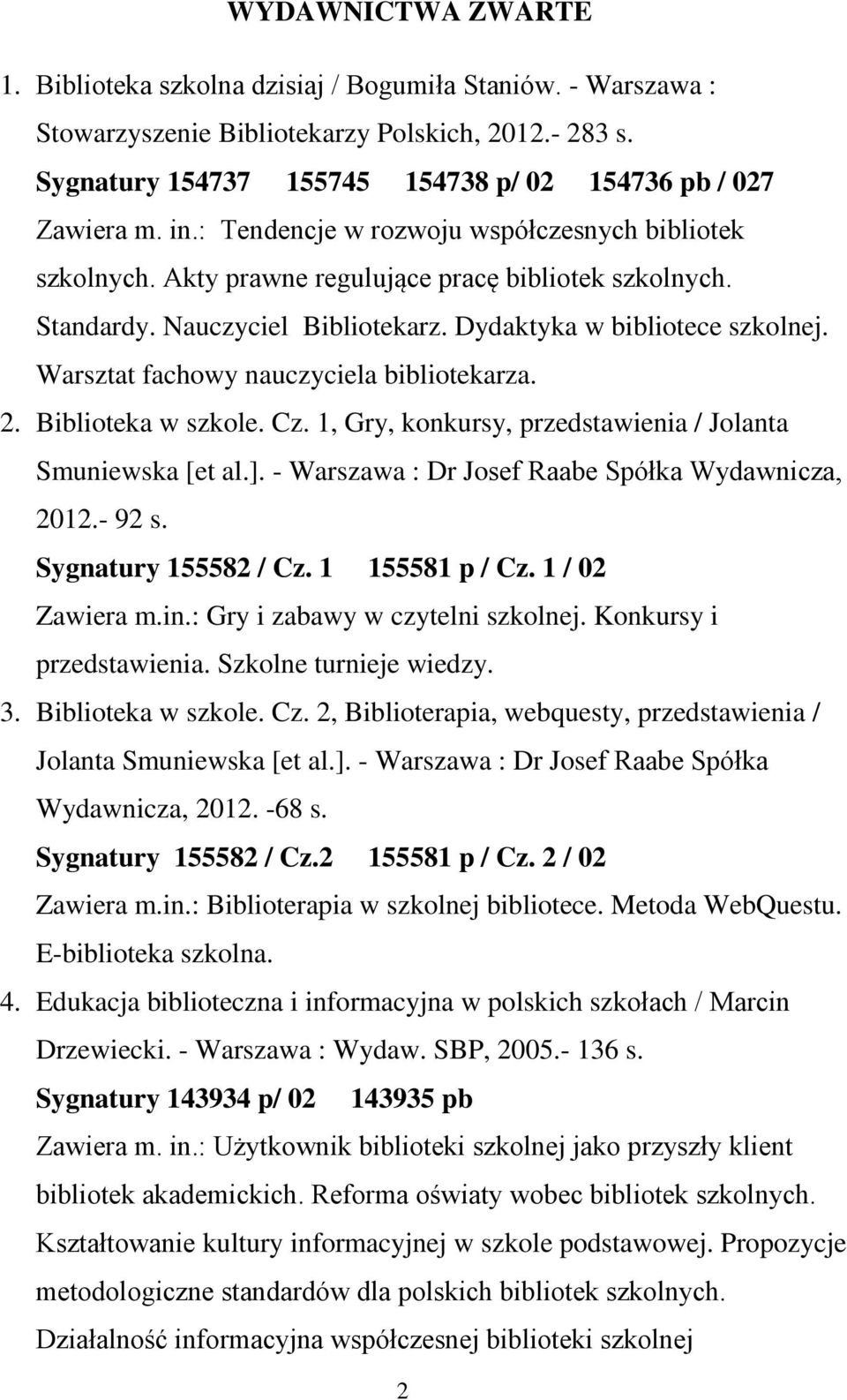 Warsztat fachowy nauczyciela bibliotekarza. 2. Biblioteka w szkole. Cz. 1, Gry, konkursy, przedstawienia / Jolanta Smuniewska [et al.]. - Warszawa : Dr Josef Raabe Spółka Wydawnicza, 2012.- 92 s.