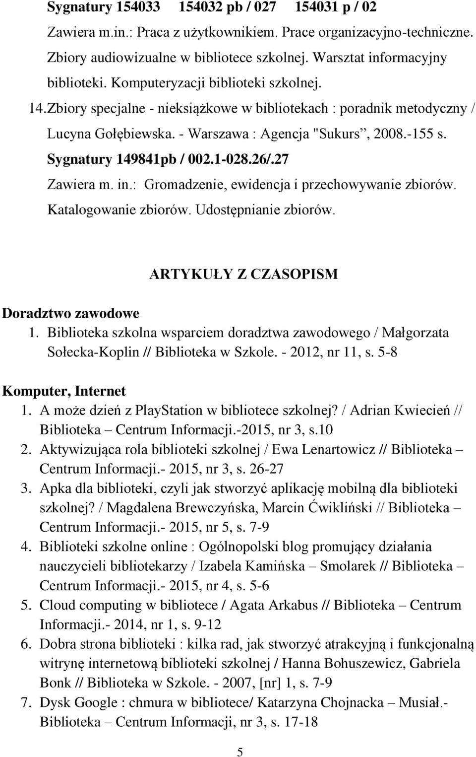 1-028.26/.27 Zawiera m. in.: Gromadzenie, ewidencja i przechowywanie zbiorów. Katalogowanie zbiorów. Udostępnianie zbiorów. ARTYKUŁY Z CZASOPISM Doradztwo zawodowe 1.