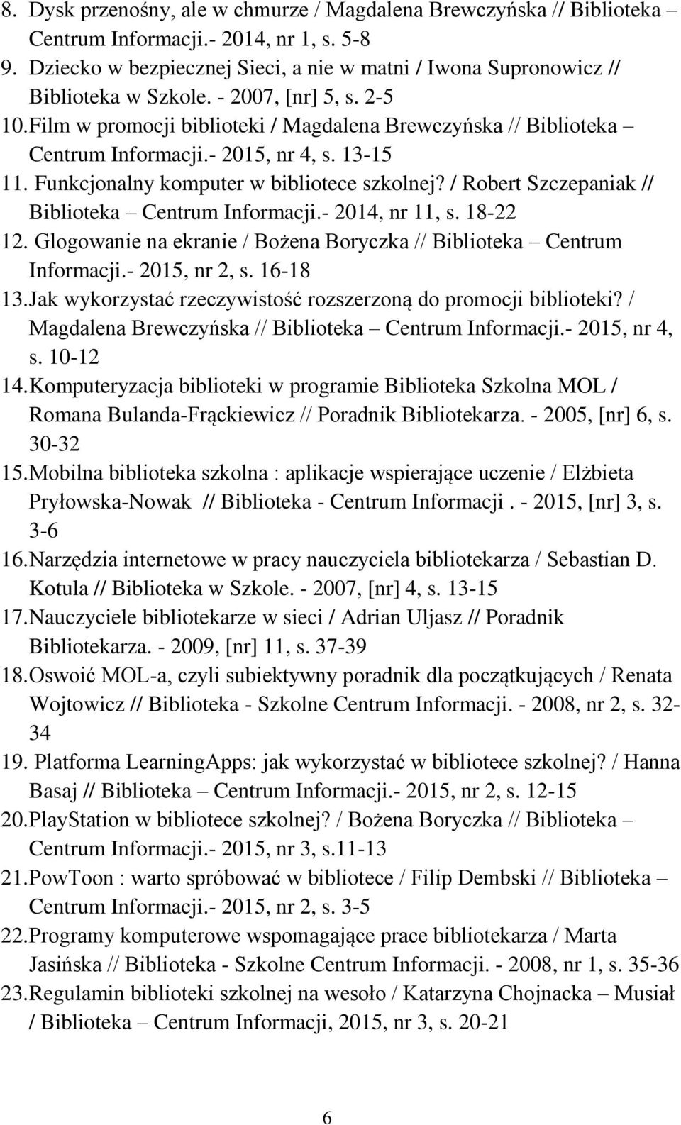 / Robert Szczepaniak // Biblioteka Centrum Informacji.- 2014, nr 11, s. 18-22 12. Glogowanie na ekranie / Bożena Boryczka // Biblioteka Centrum Informacji.- 2015, nr 2, s. 16-18 13.