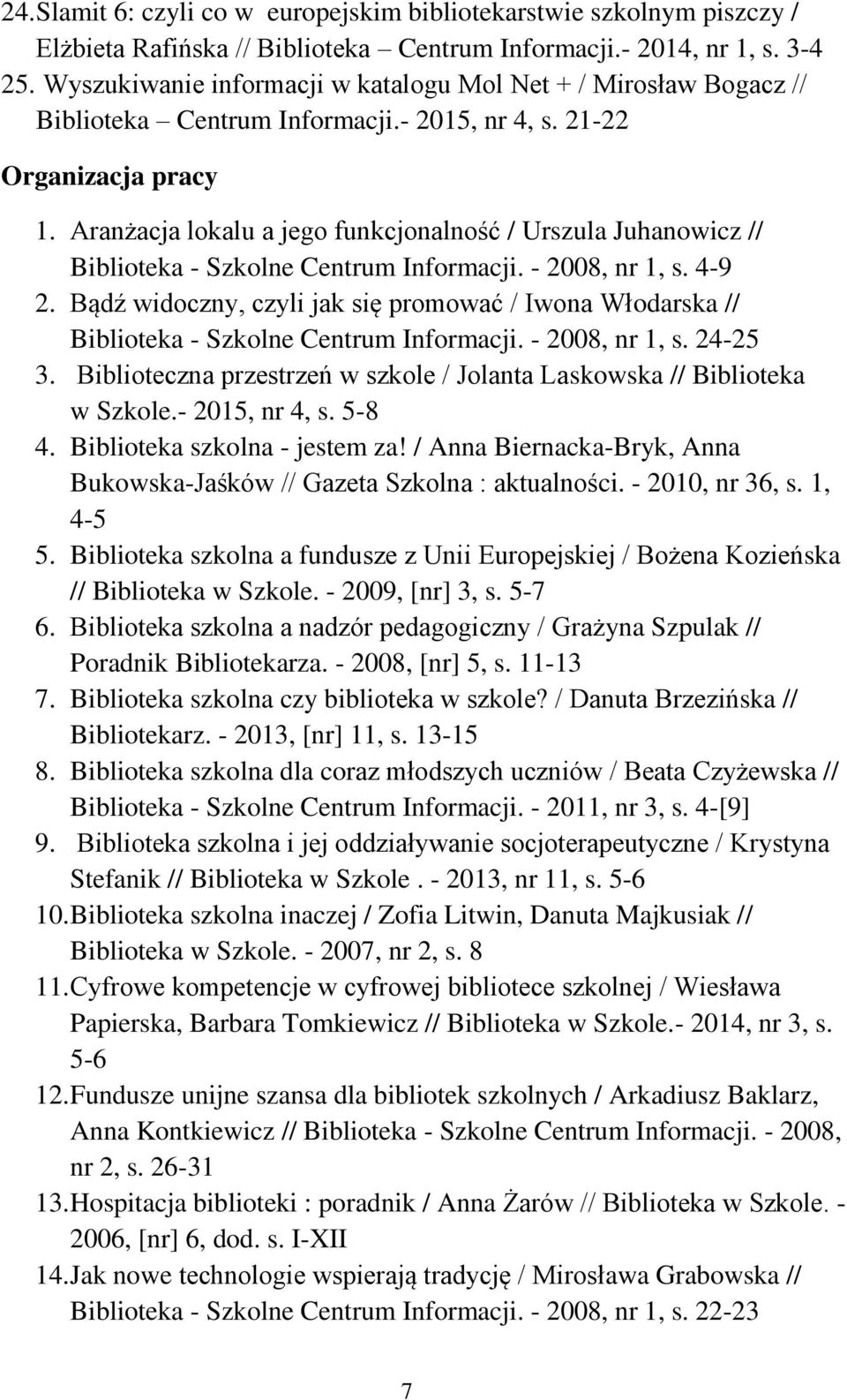 Aranżacja lokalu a jego funkcjonalność / Urszula Juhanowicz // Biblioteka - Szkolne Centrum Informacji. - 2008, nr 1, s. 4-9 2.