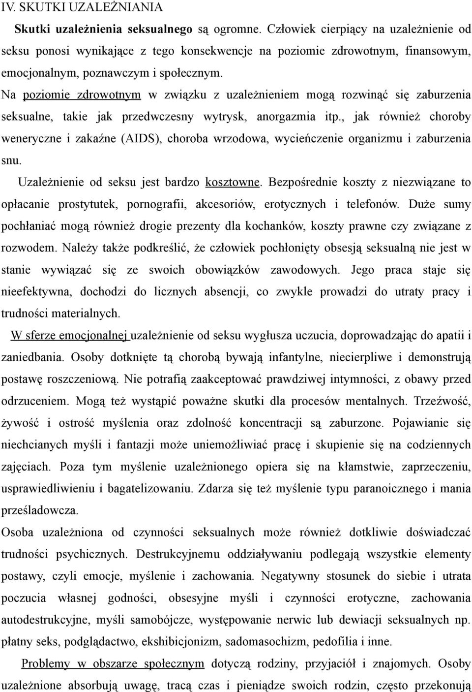 Na poziomie zdrowotnym w związku z uzależnieniem mogą rozwinąć się zaburzenia seksualne, takie jak przedwczesny wytrysk, anorgazmia itp.