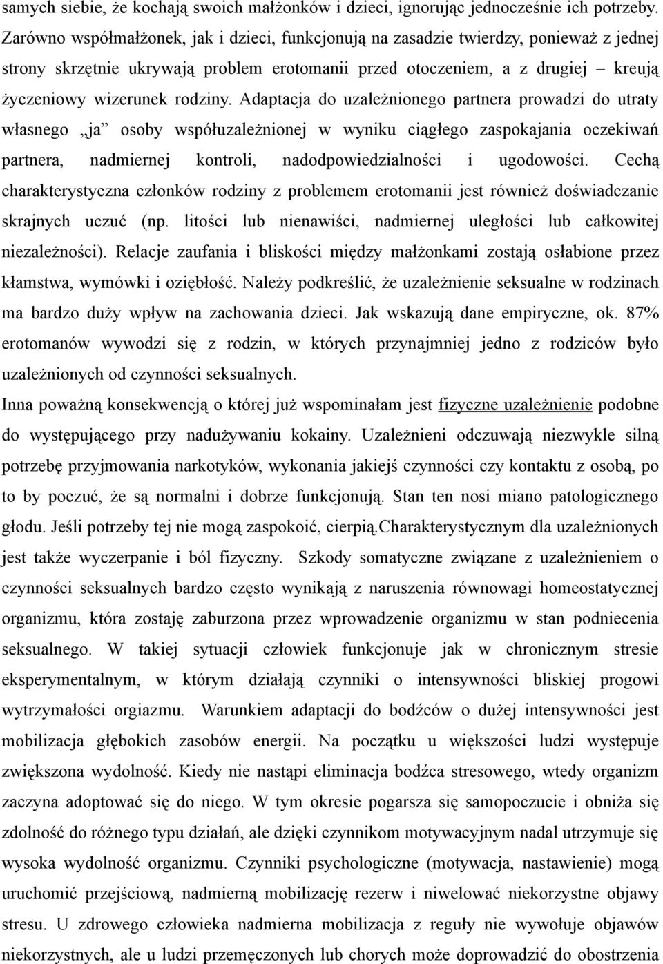 Adaptacja do uzależnionego partnera prowadzi do utraty własnego ja osoby współuzależnionej w wyniku ciągłego zaspokajania oczekiwań partnera, nadmiernej kontroli, nadodpowiedzialności i ugodowości.