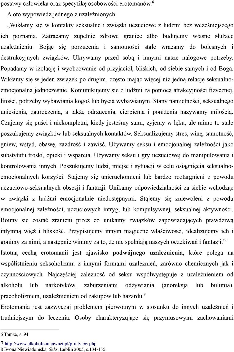 Ukrywamy przed sobą i innymi nasze nałogowe potrzeby. Popadamy w izolację i wyobcowanie od przyjaciół, bliskich, od siebie samych i od Boga.