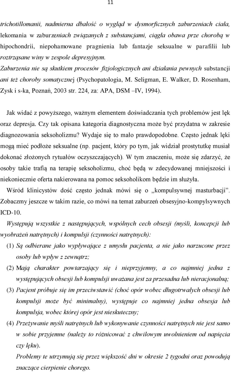 Zaburzenia nie są skutkiem procesów fizjologicznych ani działania pewnych substancji ani też choroby somatycznej (Psychopatologia, M. Seligman, E. Walker, D. Rosenham, Zysk i s-ka, Poznań, 2003 str.