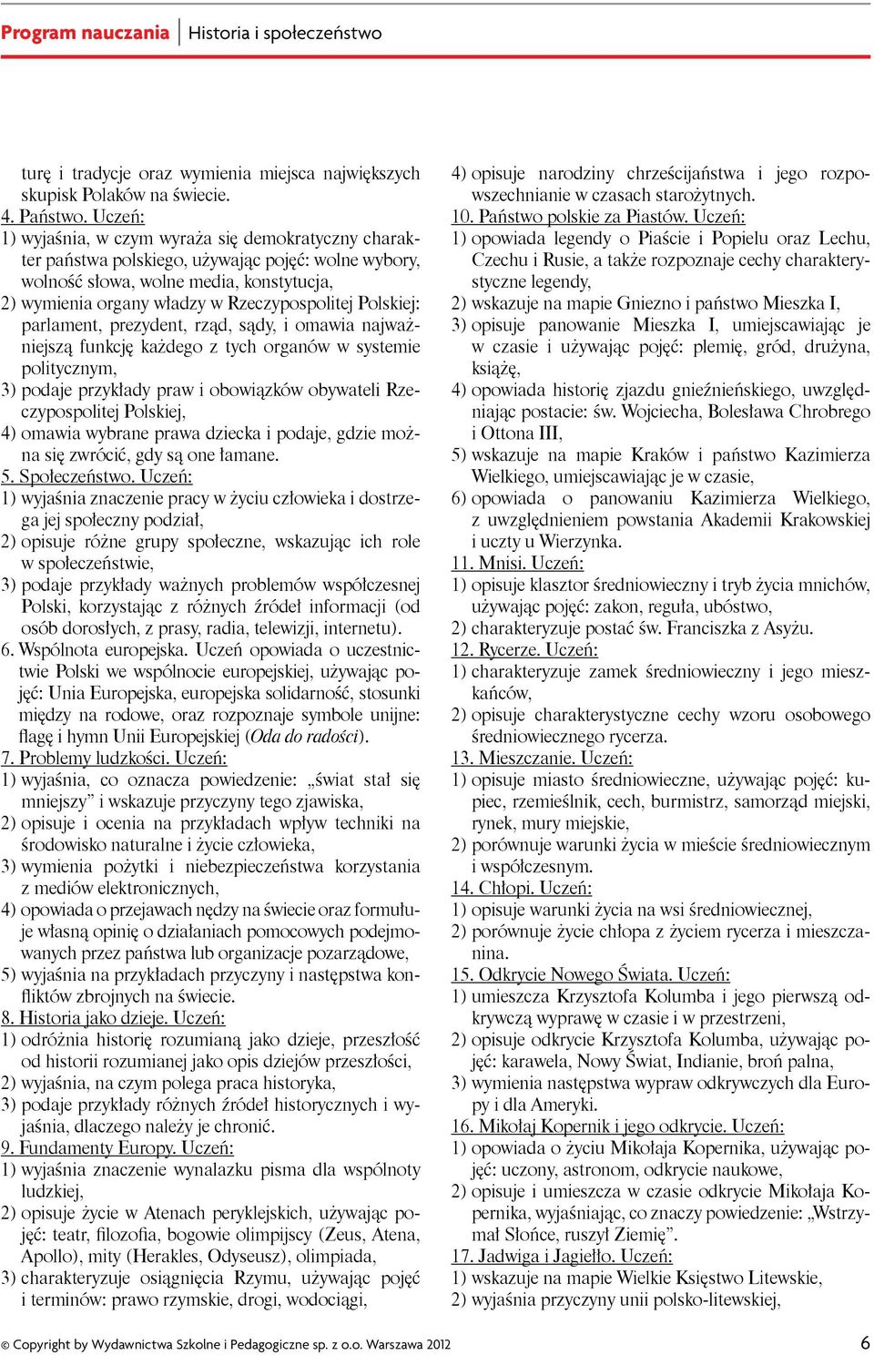 Polskiej: parlament, prezydent, rząd, sądy, i omawia najważniejszą funkcję każdego z tych organów w systemie politycznym, 3) podaje przykłady praw i obowiązków obywateli Rzeczypospolitej Polskiej, 4)