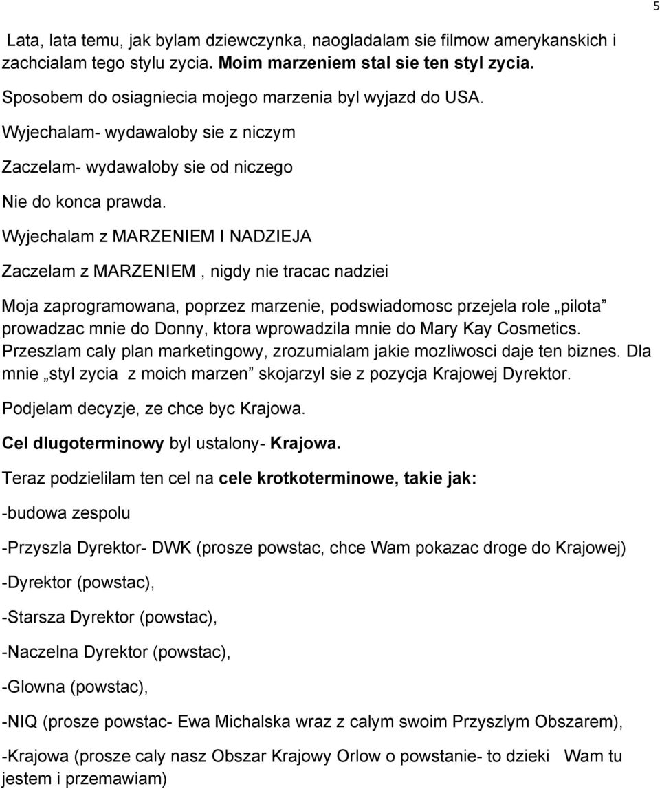 Wyjechalam z MARZENIEM I NADZIEJA Zaczelam z MARZENIEM, nigdy nie tracac nadziei Moja zaprogramowana, poprzez marzenie, podswiadomosc przejela role pilota prowadzac mnie do Donny, ktora wprowadzila