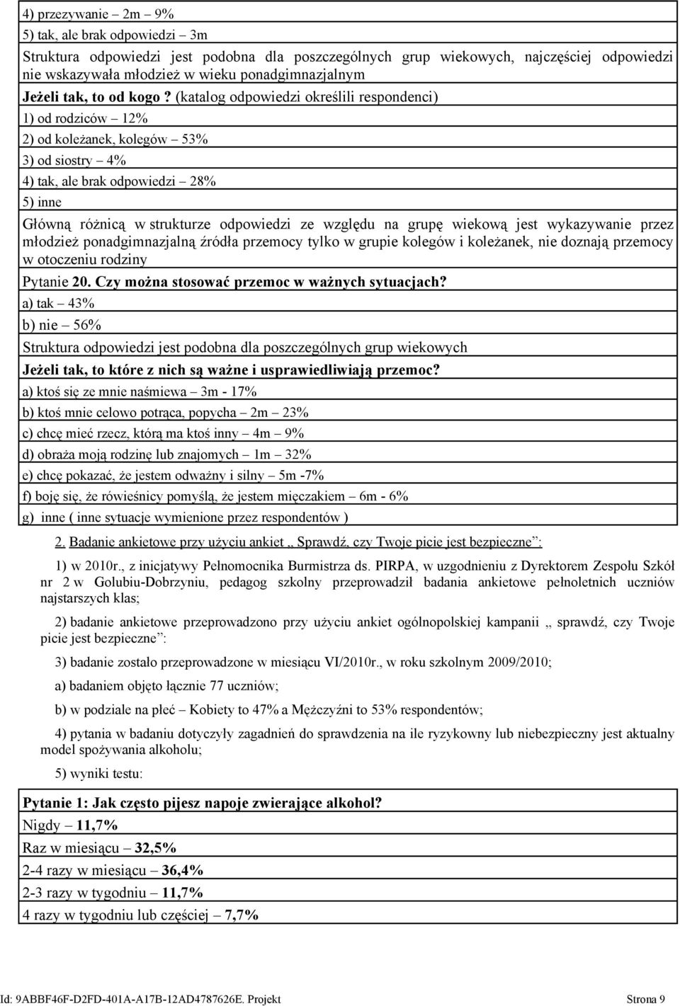 (katalog odpowiedzi określili respondenci) 1) od rodziców 12% 2) od koleżanek, kolegów 53% 3) od siostry 4% 4) tak, ale brak odpowiedzi 28% 5) inne Główną różnicą w strukturze odpowiedzi ze względu