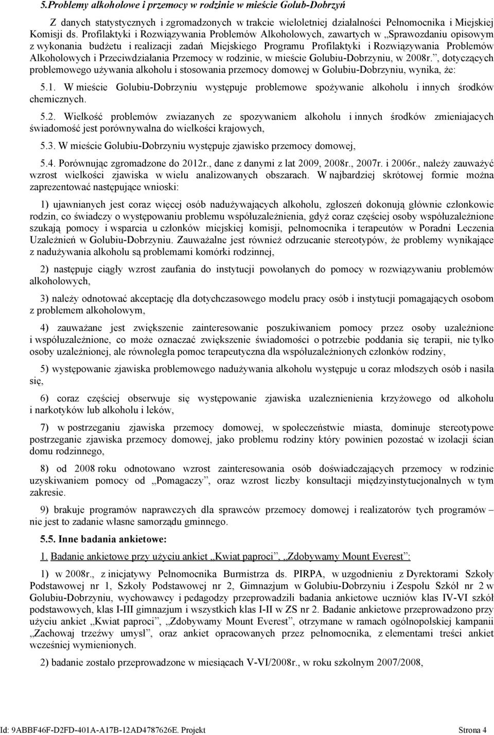 Przeciwdziałania Przemocy w rodzinie, w mieście Golubiu-Dobrzyniu, w 2008r., dotyczących problemowego używania alkoholu i stosowania przemocy domowej w Golubiu-Dobrzyniu, wynika, że: 5.1.