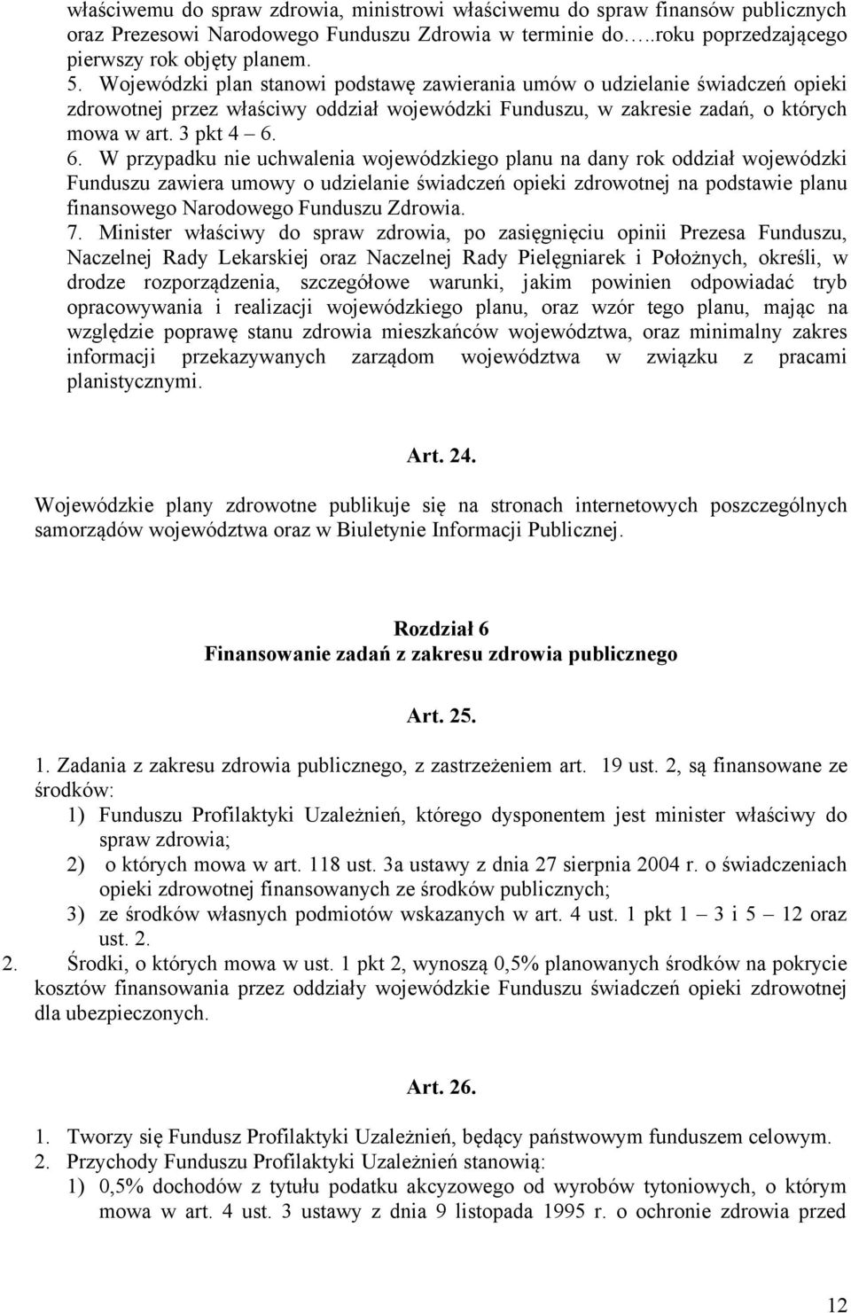 6. W przypadku nie uchwalenia wojewódzkiego planu na dany rok oddział wojewódzki Funduszu zawiera umowy o udzielanie świadczeń opieki zdrowotnej na podstawie planu finansowego Narodowego Funduszu