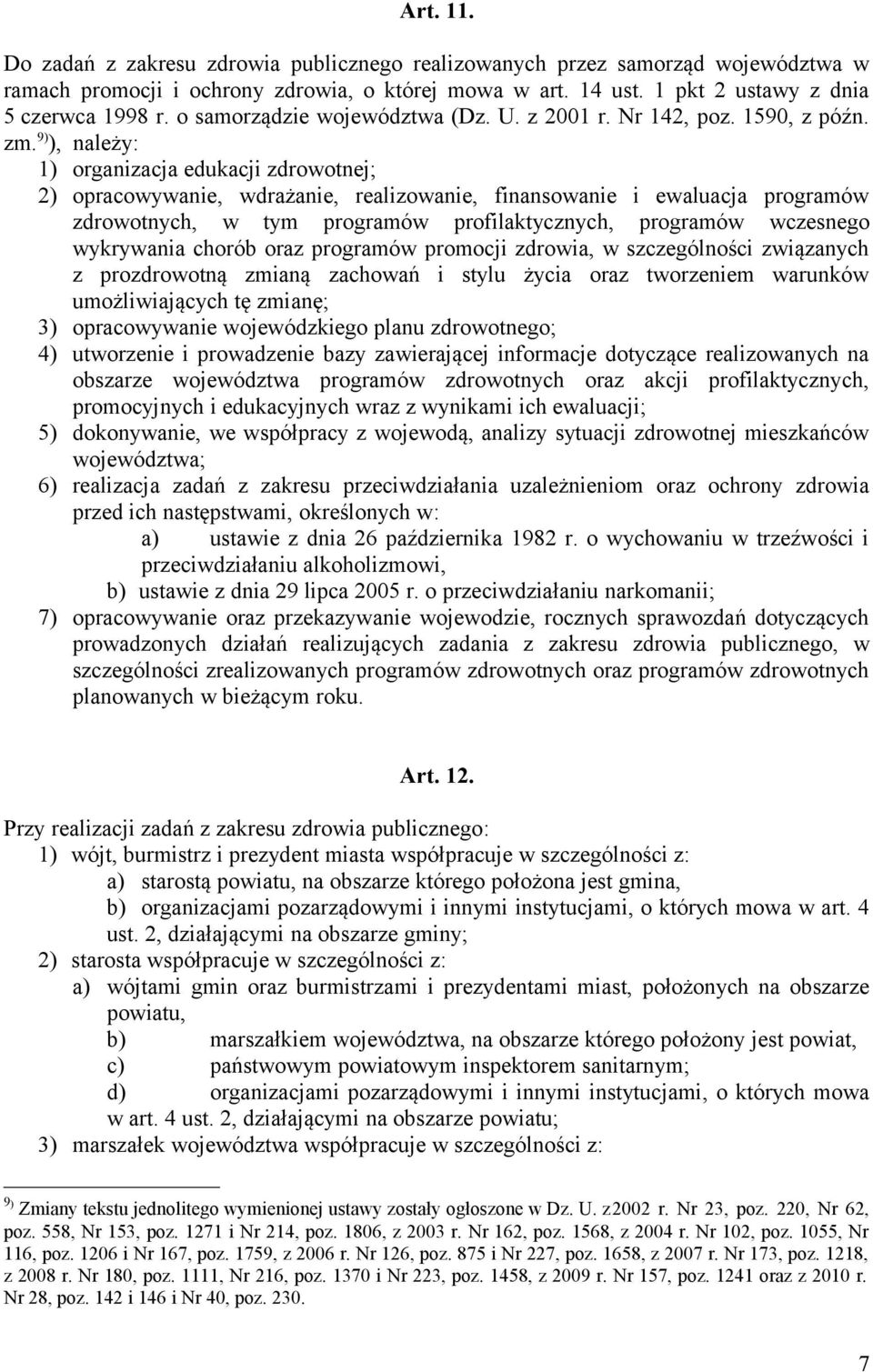 9) ), należy: 1) organizacja edukacji zdrowotnej; 2) opracowywanie, wdrażanie, realizowanie, finansowanie i ewaluacja programów zdrowotnych, w tym programów profilaktycznych, programów wczesnego