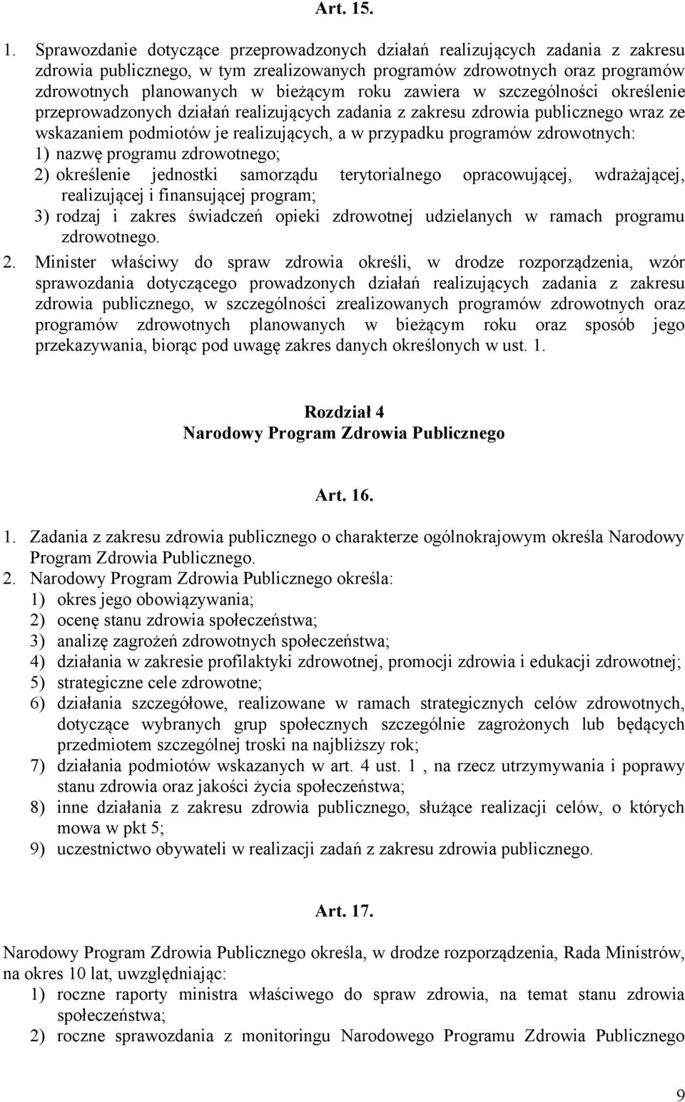 roku zawiera w szczególności określenie przeprowadzonych działań realizujących zadania z zakresu zdrowia publicznego wraz ze wskazaniem podmiotów je realizujących, a w przypadku programów