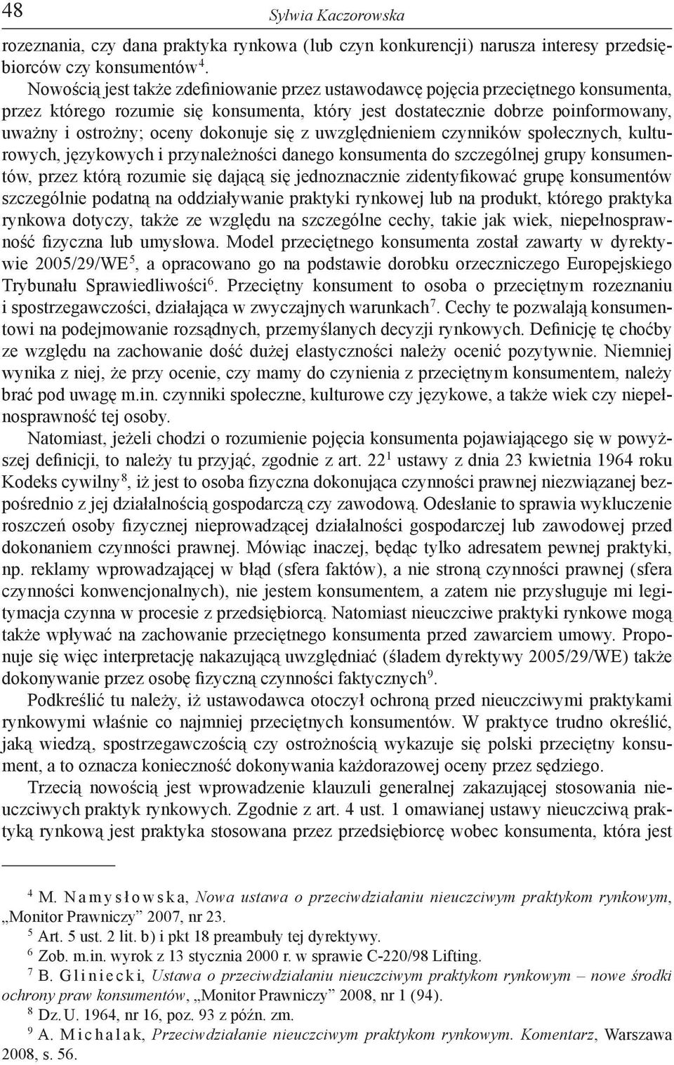 dokonuje się z uwzględnieniem czynników społecznych, kulturowych, językowych i przynależności danego konsumenta do szczególnej grupy konsumentów, przez którą rozumie się dającą się jednoznacznie