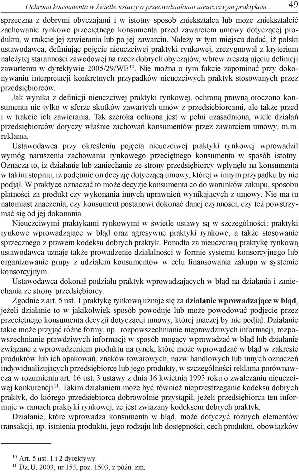 Należy w tym miejscu dodać, iż polski ustawodawca, definiując pojęcie nieuczciwej praktyki rynkowej, zrezygnował z kryterium należytej staranności zawodowej na rzecz dobrych obyczajów, wbrew zresztą