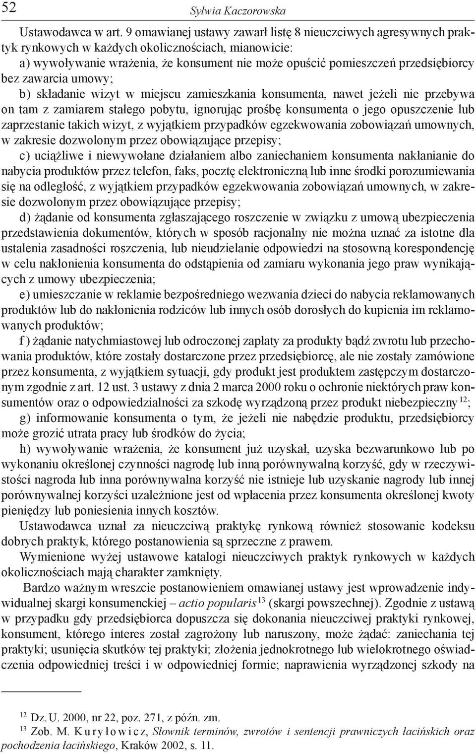 bez zawarcia umowy; b ) składanie wizyt w miejscu zamieszkania konsumenta, nawet jeżeli nie przebywa on tam z zamiarem stałego pobytu, ignorując prośbę konsumenta o jego opuszczenie lub zaprzestanie