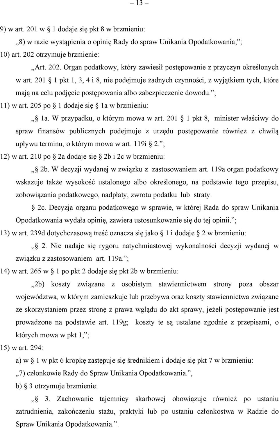 201 1 pkt 1, 3, 4 i 8, nie podejmuje żadnych czynności, z wyjątkiem tych, które mają na celu podjęcie postępowania albo zabezpieczenie dowodu. ; 11) w art. 205 po 1 dodaje się 1a w brzmieniu: 1a.