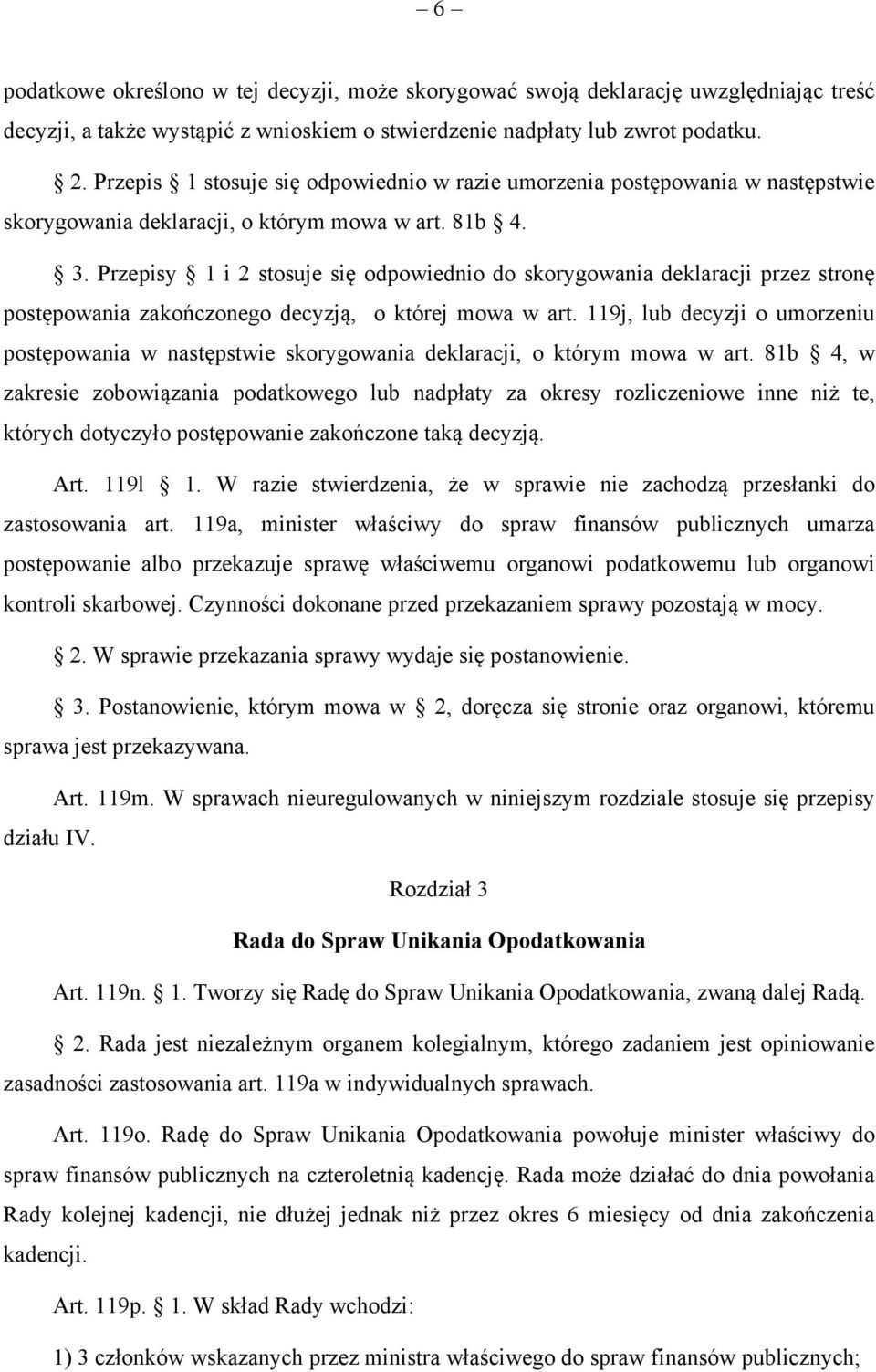 Przepisy 1 i 2 stosuje się odpowiednio do skorygowania deklaracji przez stronę postępowania zakończonego decyzją, o której mowa w art.