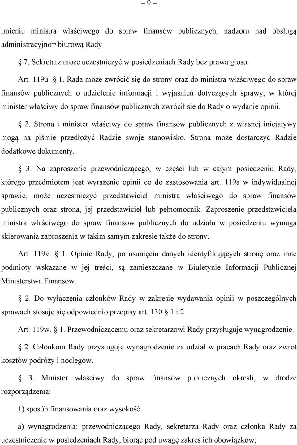 Rada może zwrócić się do strony oraz do ministra właściwego do spraw finansów publicznych o udzielenie informacji i wyjaśnień dotyczących sprawy, w której minister właściwy do spraw finansów