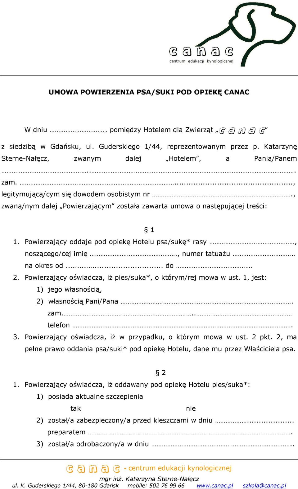 Powierzający oddaje pod opiekę Hotelu psa/sukę* rasy, noszącego/cej imię., numer tatuaŝu.. na okres od... do. 2. Powierzający oświadcza, iŝ pies/suka*, o którym/rej mowa w ust.