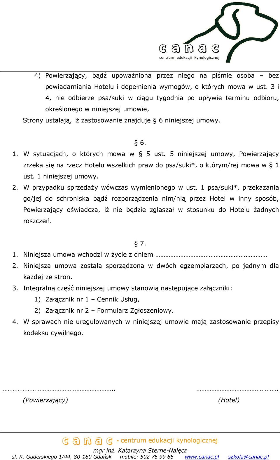 W sytuacjach, o których mowa w 5 ust. 5 niniejszej umowy, Powierzający zrzeka się na rzecz Hotelu wszelkich praw do psa/suki*, o którym/rej mowa w 1 ust. 1 niniejszej umowy. 2.