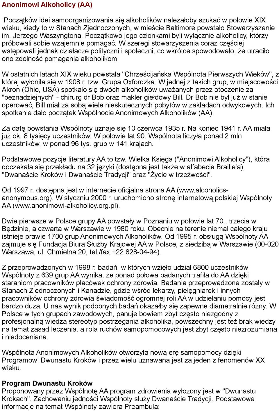 W szeregi stowarzyszenia coraz częściej wstępowali jednak działacze polityczni i społeczni, co wkrótce spowodowało, że utraciło ono zdolność pomagania alkoholikom.