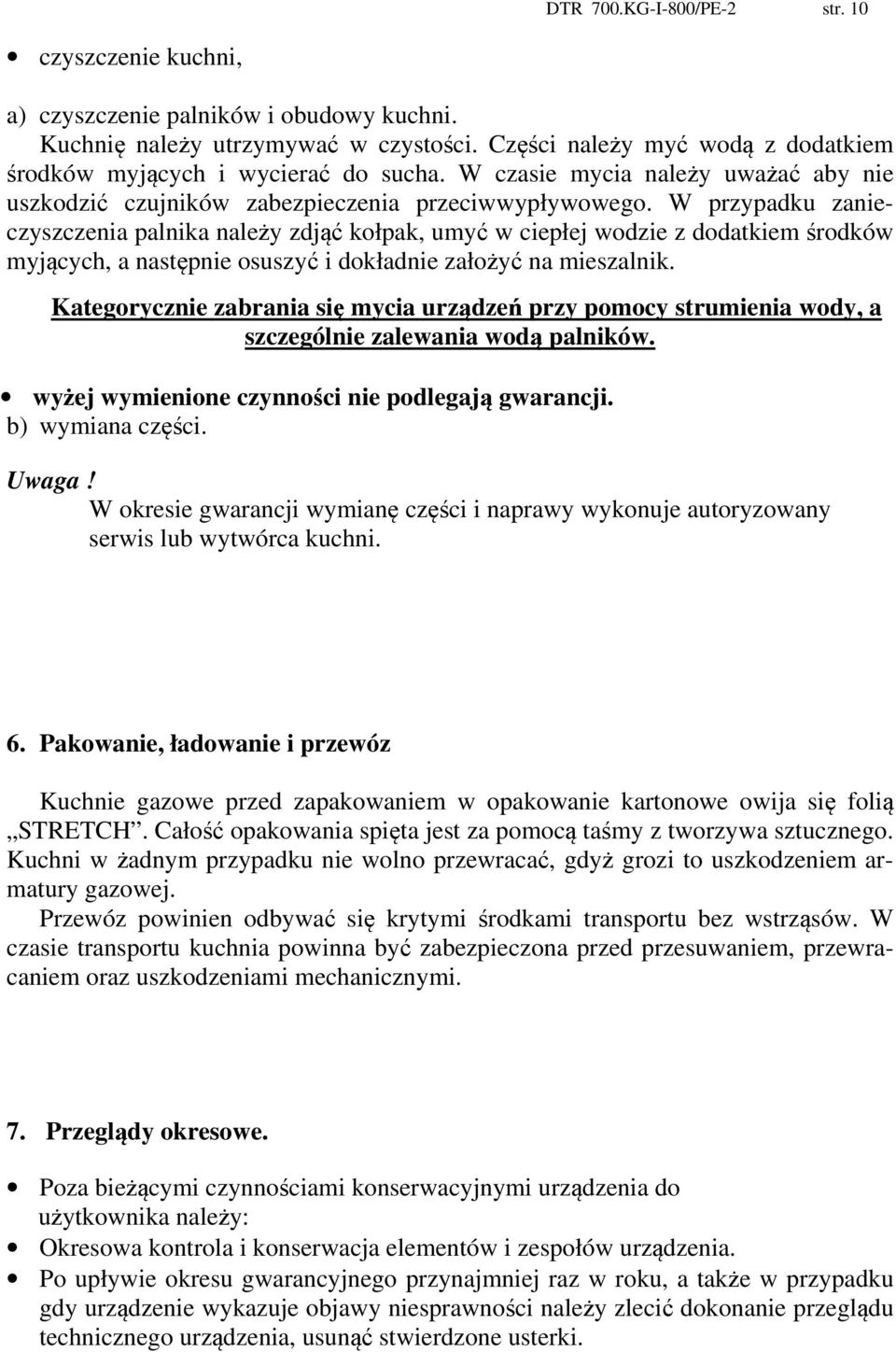 W przypadku zanieczyszczenia palnika należy zdjąć kołpak, umyć w ciepłej wodzie z dodatkiem środków myjących, a następnie osuszyć i dokładnie założyć na mieszalnik.