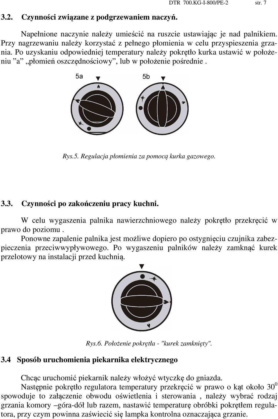 Po uzyskaniu odpowiedniej temperatury należy pokrętło kurka ustawić w położeniu a płomień oszczędnościowy, lub w położenie pośrednie. Rys.5. Regulacja płomienia za pomocą kurka gazowego. 3.