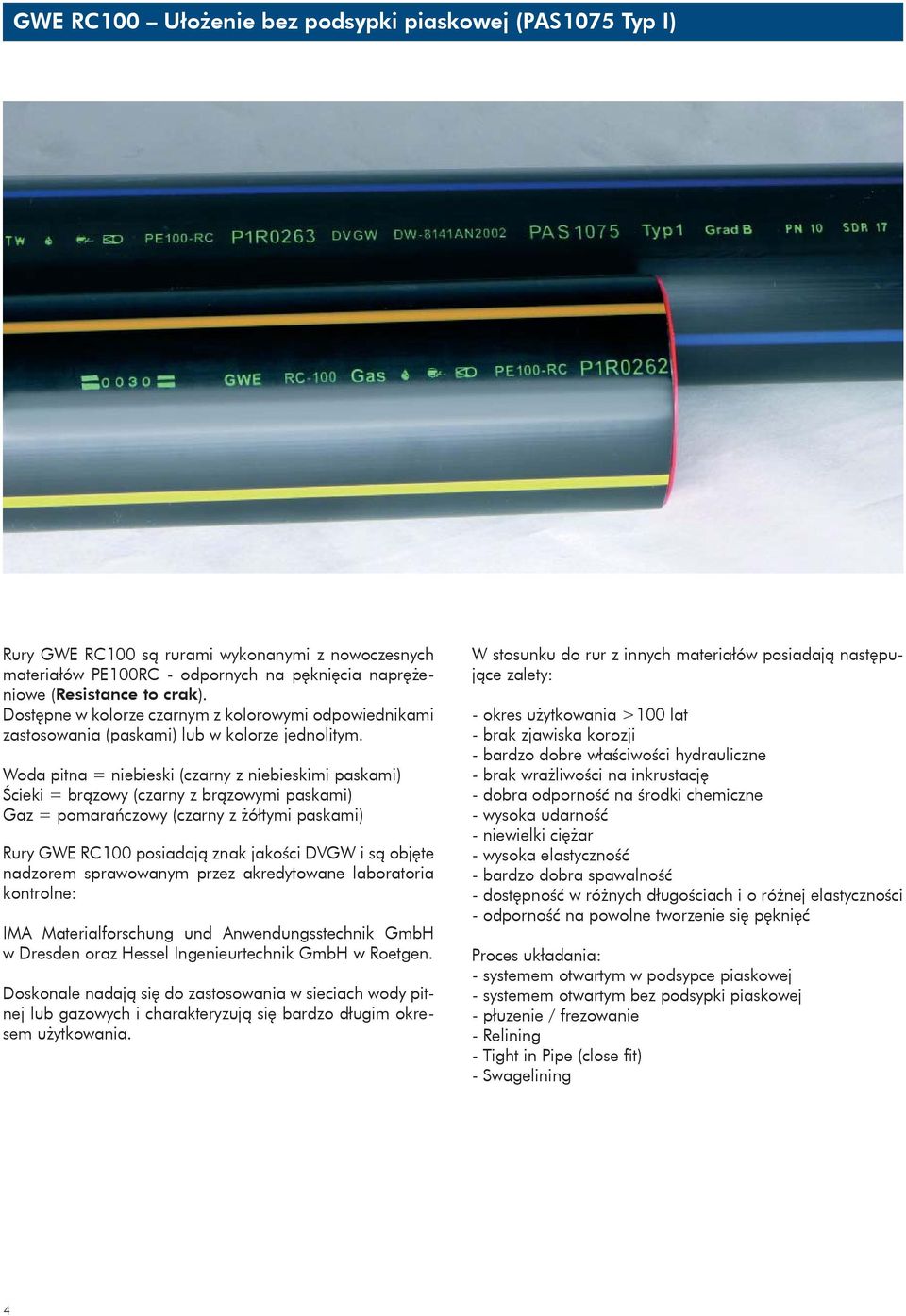 Woda pitna = niebieski (czarny z niebieskimi paskami) Ścieki = brązowy (czarny z brązowymi paskami) Gaz = pomarańczowy (czarny z żółtymi paskami) Rury GWE RC100 posiadają znak jakości DVGW i są