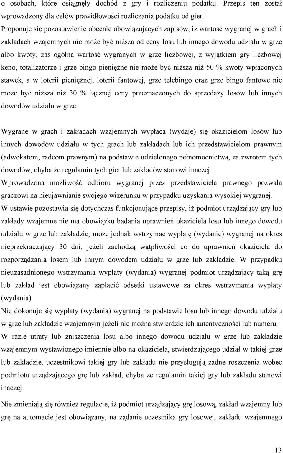 wartość wygranych w grze liczbowej, z wyjątkiem gry liczbowej keno, totalizatorze i grze bingo pieniężne nie może być niższa niż 50 % kwoty wpłaconych stawek, a w loterii pieniężnej, loterii