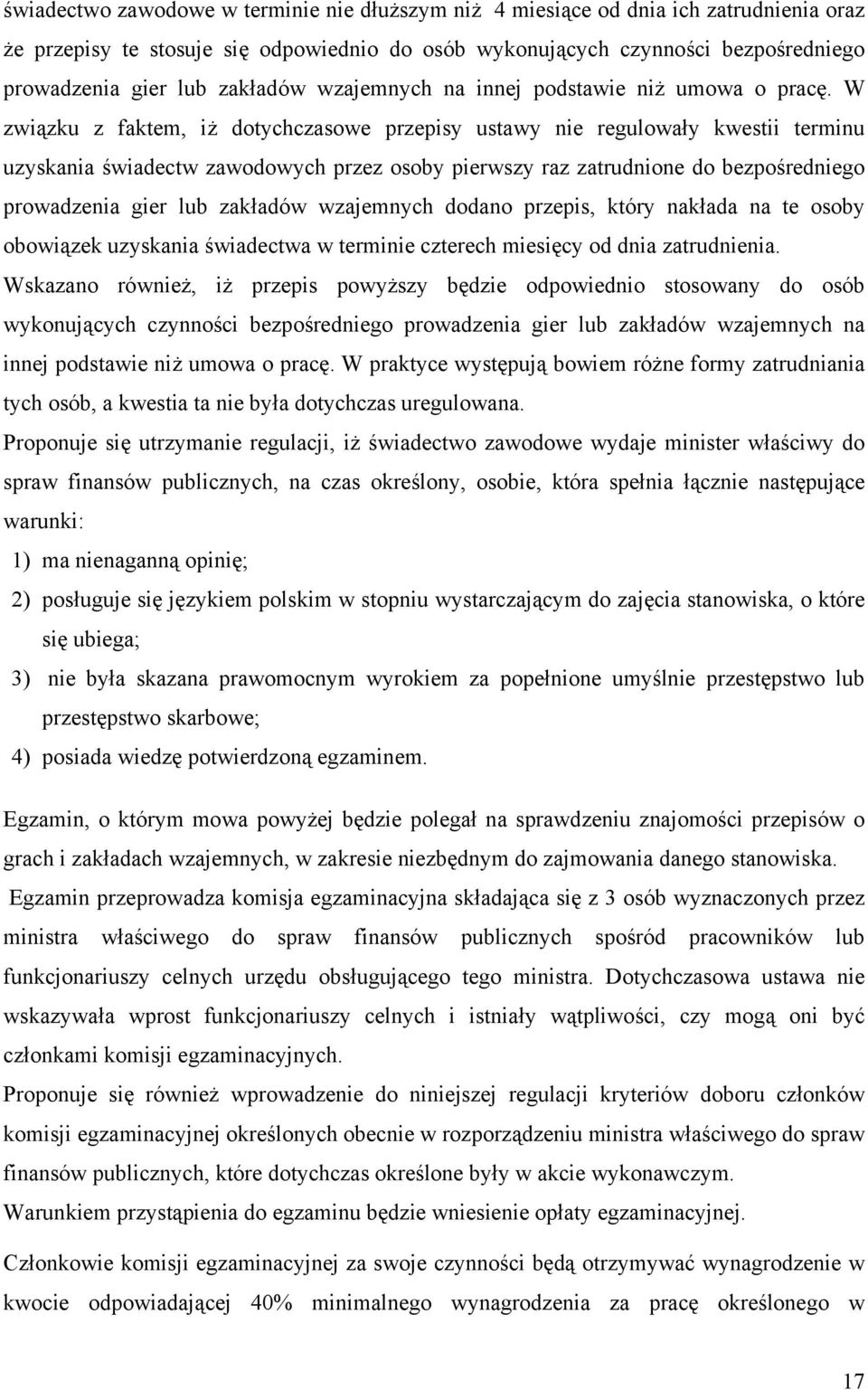 W związku z faktem, iż dotychczasowe przepisy ustawy nie regulowały kwestii terminu uzyskania świadectw zawodowych przez osoby pierwszy raz zatrudnione do bezpośredniego prowadzenia gier lub zakładów