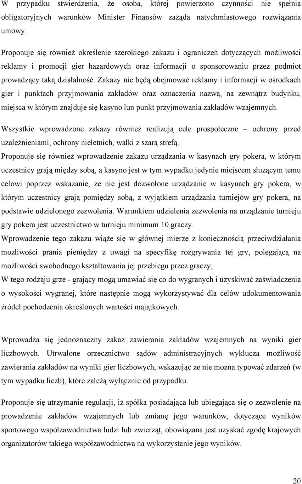 Zakazy nie będą obejmować reklamy i informacji w ośrodkach gier i punktach przyjmowania zakładów oraz oznaczenia nazwą, na zewnątrz budynku, miejsca w którym znajduje się kasyno lun punkt